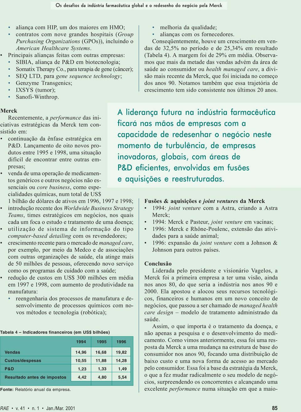 , para terapia de gene (câncer); SEQ LTD, para gene sequence technology; Genzyme Transgenics; IXSYS (tumor); SanofiWinthrop. melhoria da qualidade; alianças com os fornecedores.