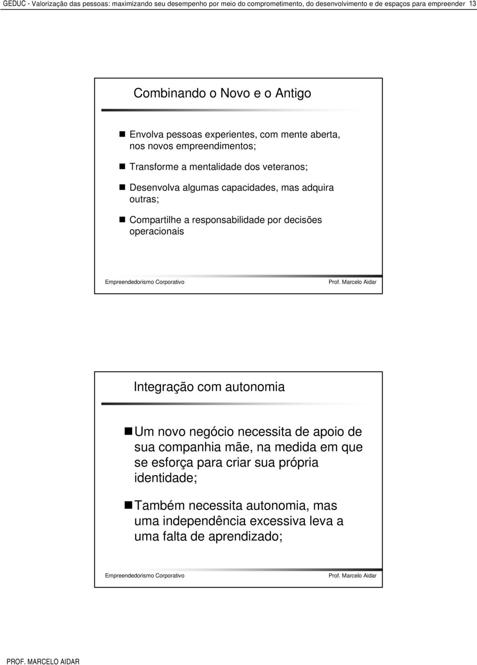 mas adquira outras; Compartilhe a responsabilidade por decisões operacionais Integração com autonomia Um novo negócio necessita de apoio de sua companhia