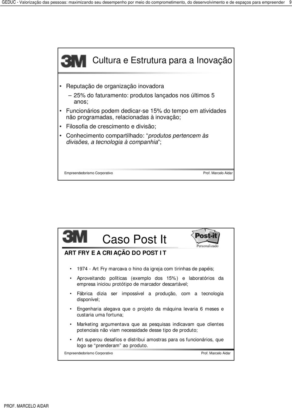 divisão; Conhecimento compartilhado: produtos pertencem às divisões, a tecnologia à companhia ; Caso Post It ART FRY E A CRIAÇÃO DO POST IT 1974 - Art Fry marcava o hino da igreja com tirinhas de