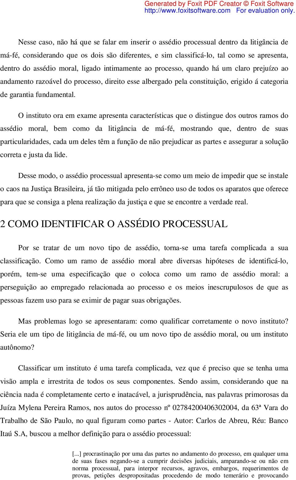 O instituto ora em exame apresenta características que o distingue dos outros ramos do assédio moral, bem como da litigância de má-fé, mostrando que, dentro de suas particularidades, cada um deles