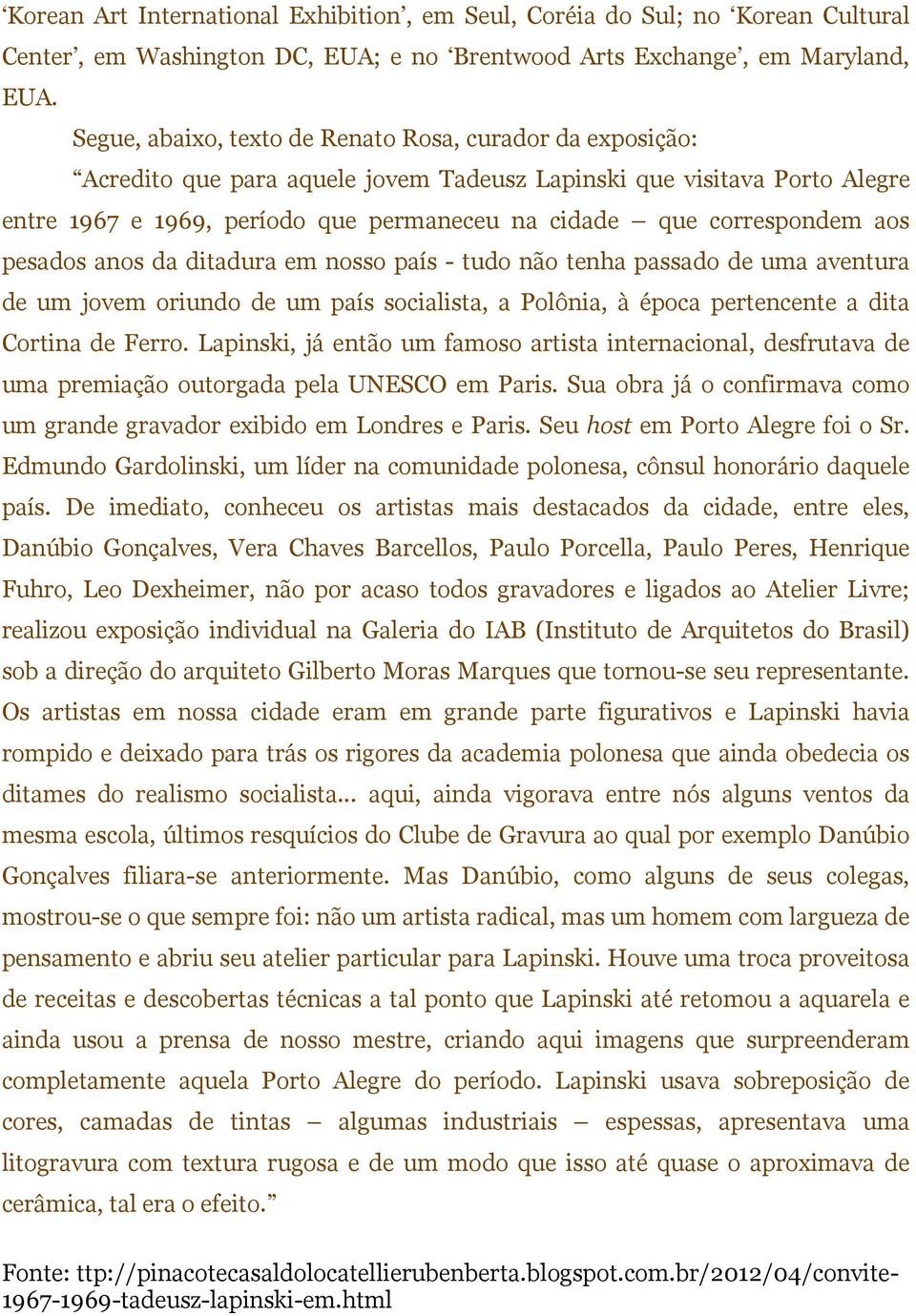 correspondem aos pesados anos da ditadura em nosso país - tudo não tenha passado de uma aventura de um jovem oriundo de um país socialista, a Polônia, à época pertencente a dita Cortina de Ferro.