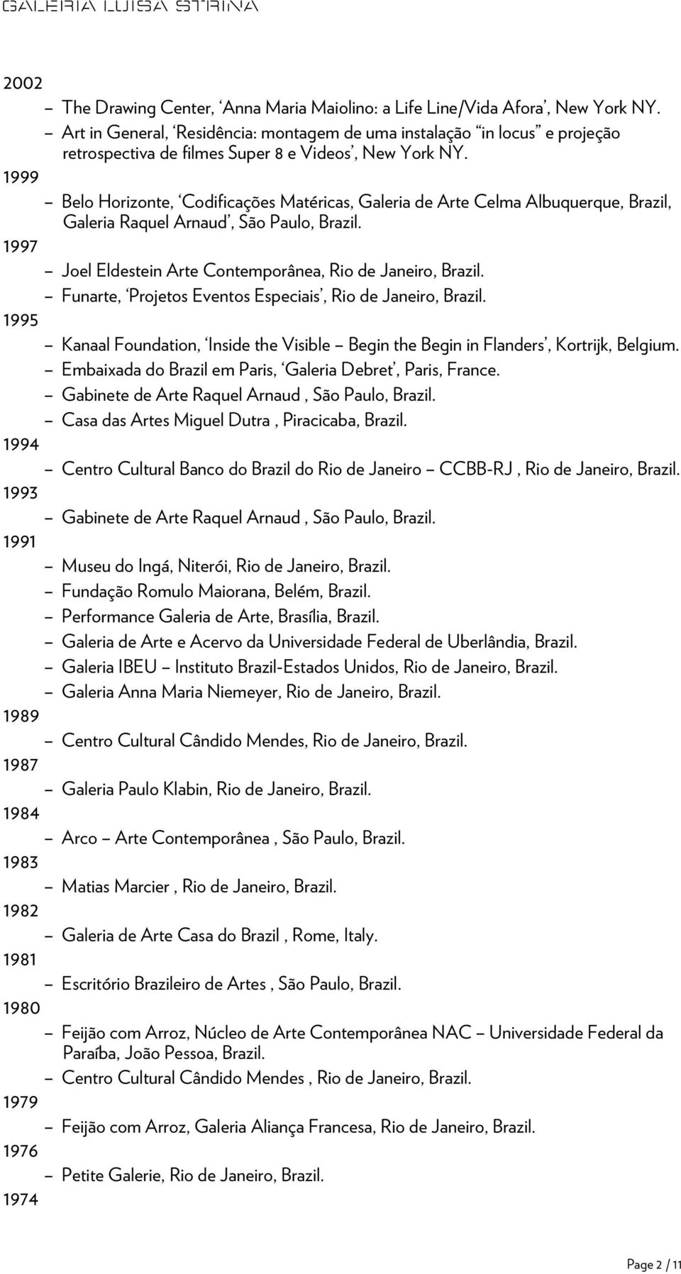 1999 Belo Horizonte, Codificações Matéricas, Galeria de Arte Celma Albuquerque, Brazil, Galeria Raquel Arnaud, São Paulo, 1997 Joel Eldestein Arte Contemporânea, Rio de Janeiro, Funarte, Projetos