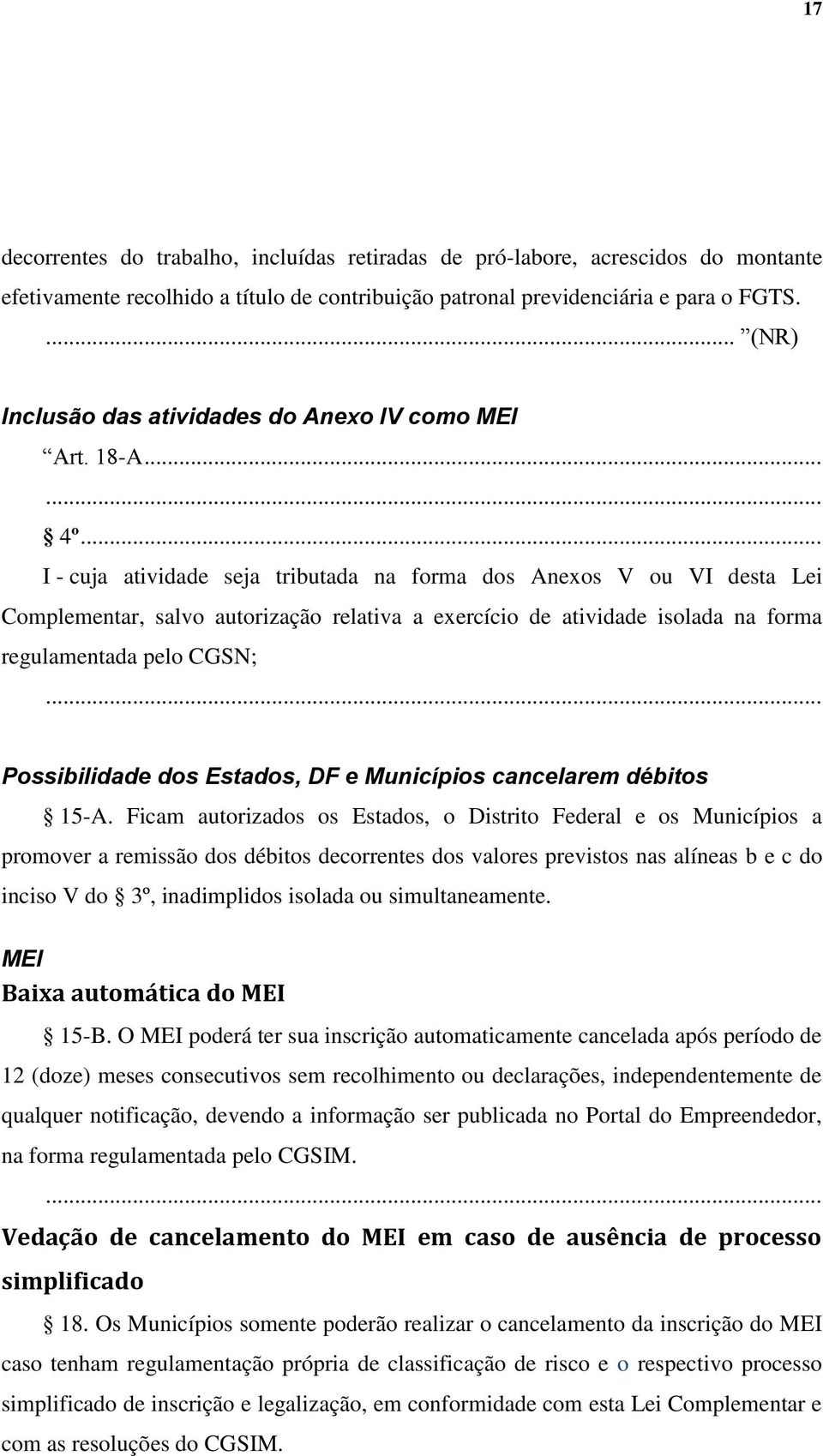 .. I - cuja atividade seja tributada na forma dos Anexos V ou VI desta Lei Complementar, salvo autorização relativa a exercício de atividade isolada na forma regulamentada pelo CGSN; Possibilidade