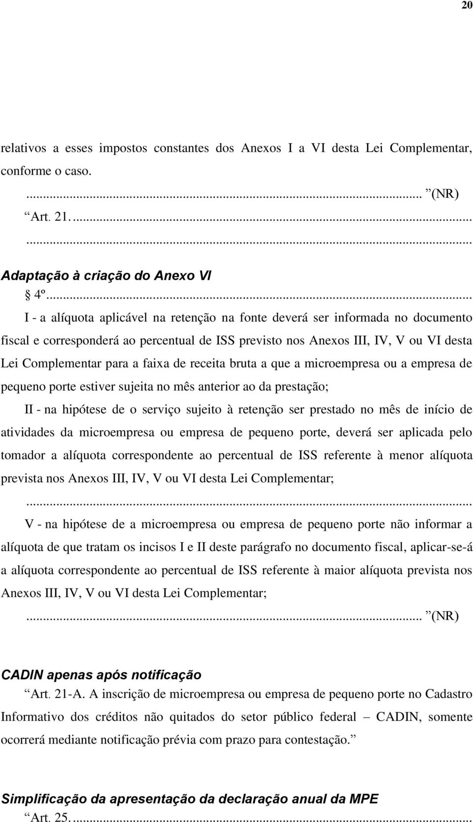 de receita bruta a que a microempresa ou a empresa de pequeno porte estiver sujeita no mês anterior ao da prestação; II - na hipótese de o serviço sujeito à retenção ser prestado no mês de início de