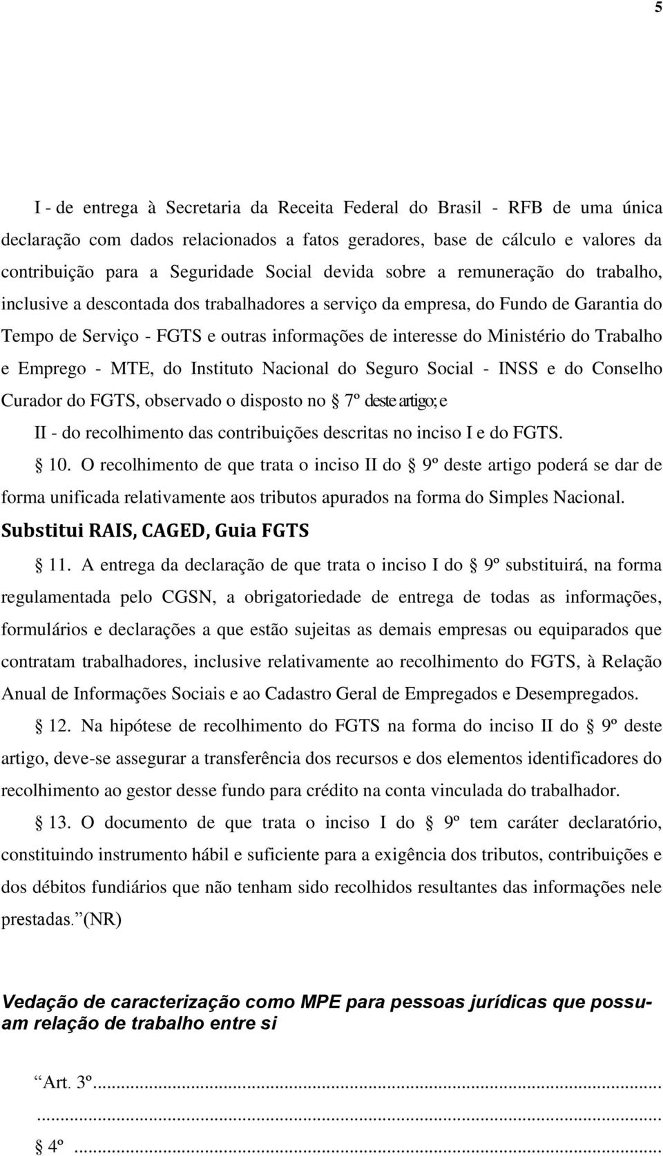 do Trabalho e Emprego - MTE, do Instituto Nacional do Seguro Social - INSS e do Conselho Curador do FGTS, observado o disposto no 7º deste artigo; e II - do recolhimento das contribuições descritas