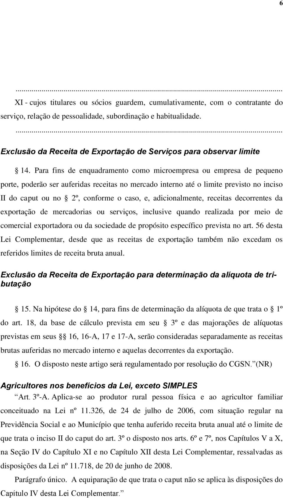 Para fins de enquadramento como microempresa ou empresa de pequeno porte, poderão ser auferidas receitas no mercado interno até o limite previsto no inciso II do caput ou no 2º, conforme o caso, e,