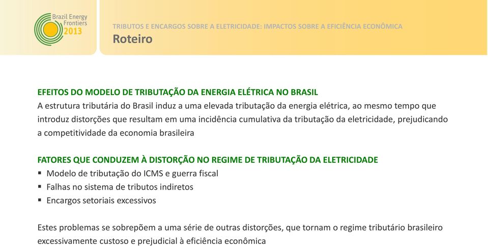 CONDUZEM À DISTORÇÃO NO REGIME DE TRIBUTAÇÃO DA ELETRICIDADE Modelo de tributação do ICMS e guerra fiscal Falhas no sistema de tributos indiretos Encargos setoriais