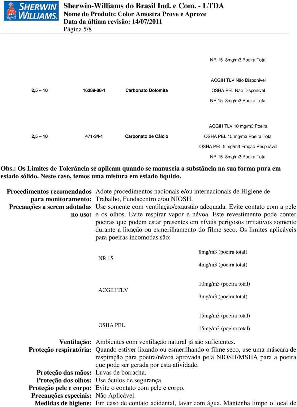 Procedimentos recomendados Adote procedimentos nacionais e/ou internacionais de Higiene de para monitoramento: Trabalho, Fundacentro e/ou NIOSH.