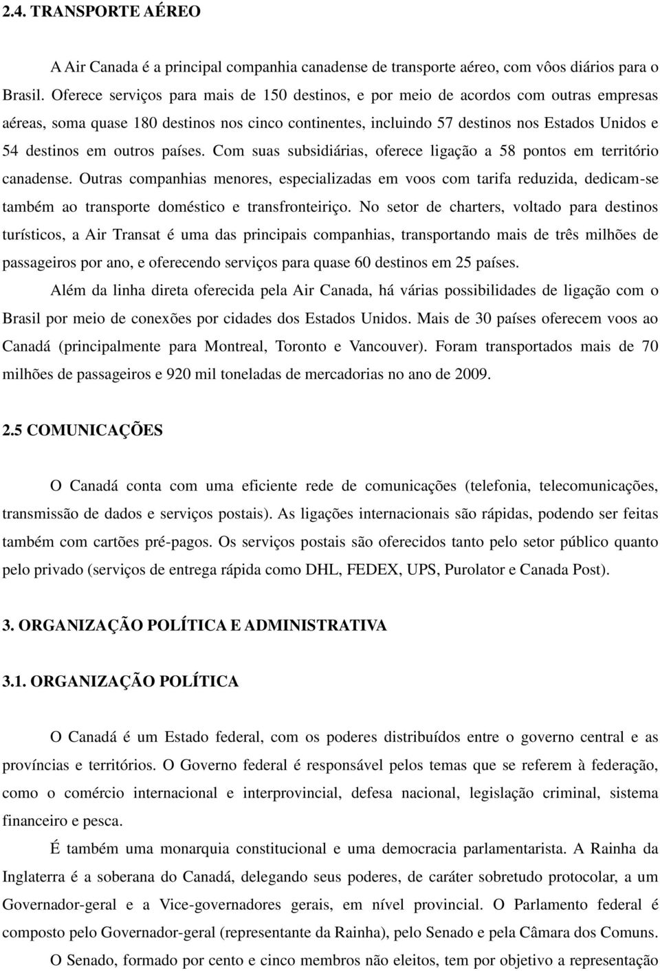 outros países. Com suas subsidiárias, oferece ligação a 58 pontos em território canadense.