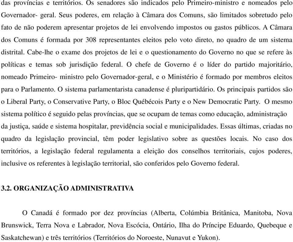 A Câmara dos Comuns é formada por 308 representantes eleitos pelo voto direto, no quadro de um sistema distrital.