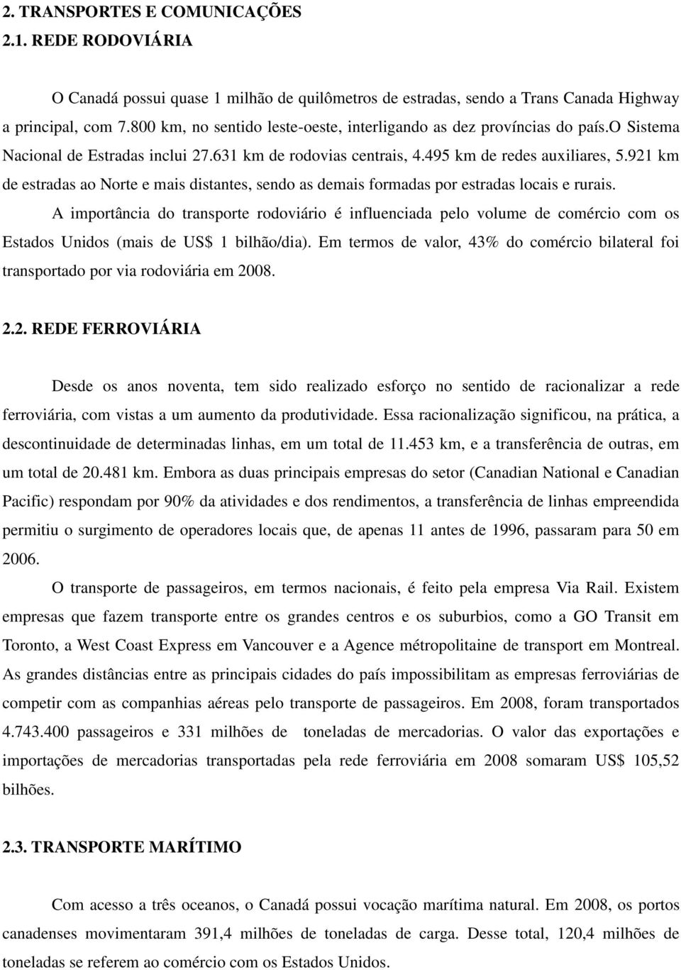 921 km de estradas ao Norte e mais distantes, sendo as demais formadas por estradas locais e rurais.