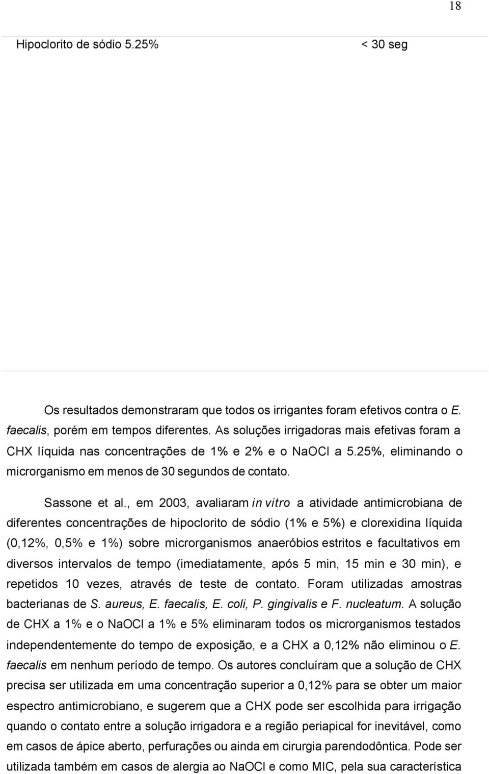 , em 2003, avaliaram in vitro a atividade antimicrobiana de diferentes concentrações de hipoclorito de sódio (1% e 5%) e clorexidina líquida (0,12%, 0,5% e 1%) sobre microrganismos anaeróbios