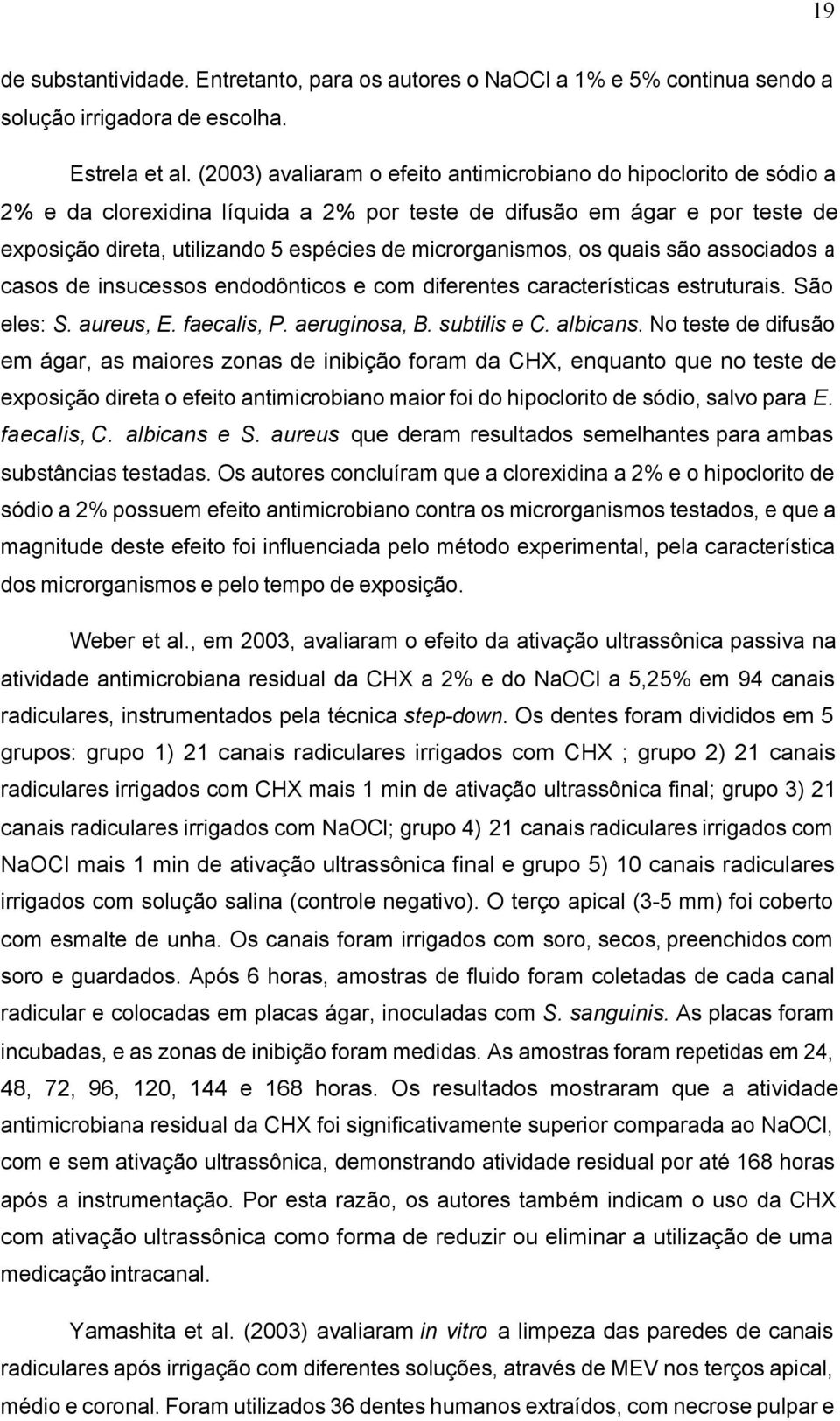 microrganismos, os quais são associados a casos de insucessos endodônticos e com diferentes características estruturais. São eles: S. aureus, E. faecalis, P. aeruginosa, B. subtilis e C. albicans.