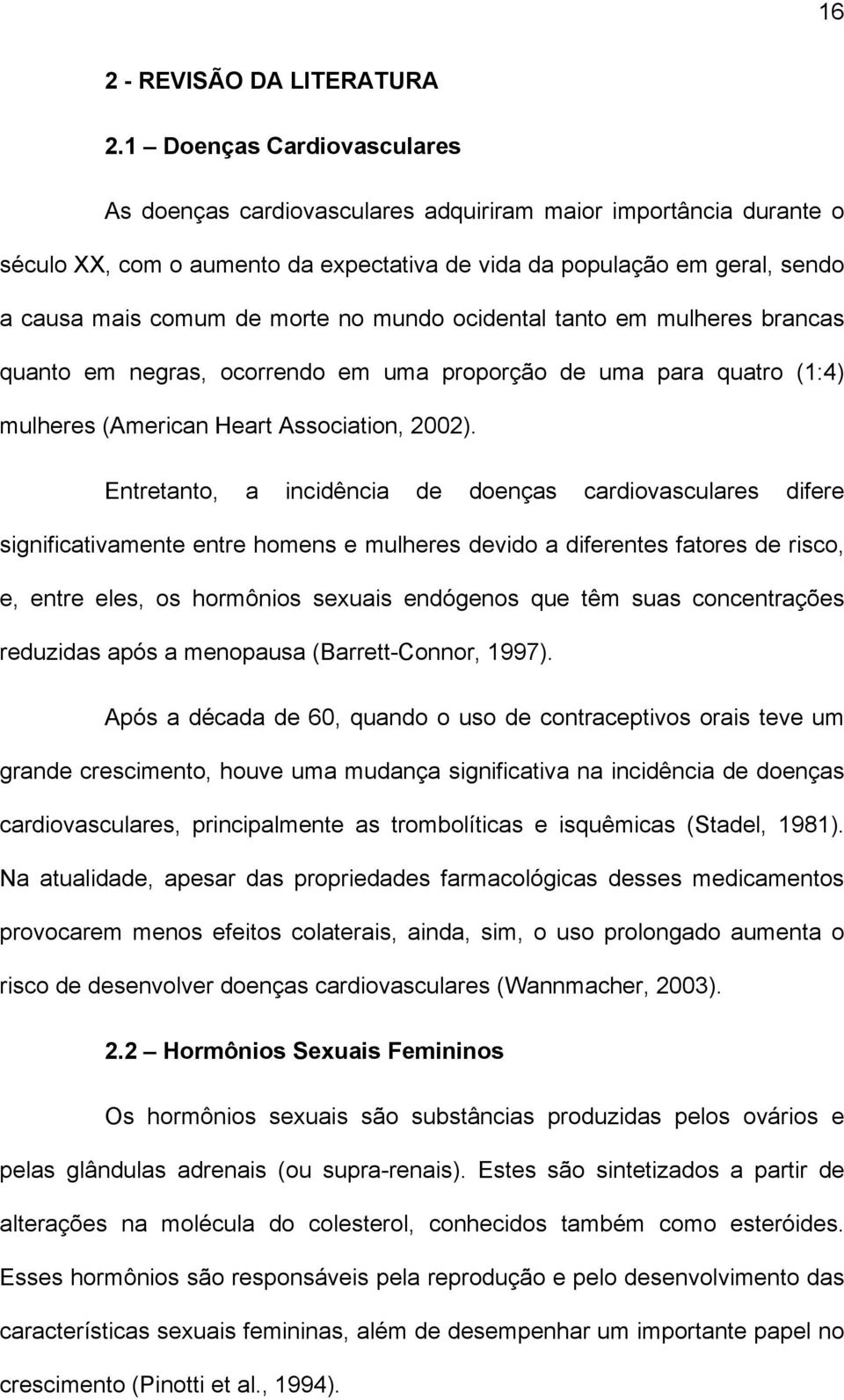 no mundo ocidental tanto em mulheres brancas quanto em negras, ocorrendo em uma proporção de uma para quatro (1:4) mulheres (American Heart Association, 2002).