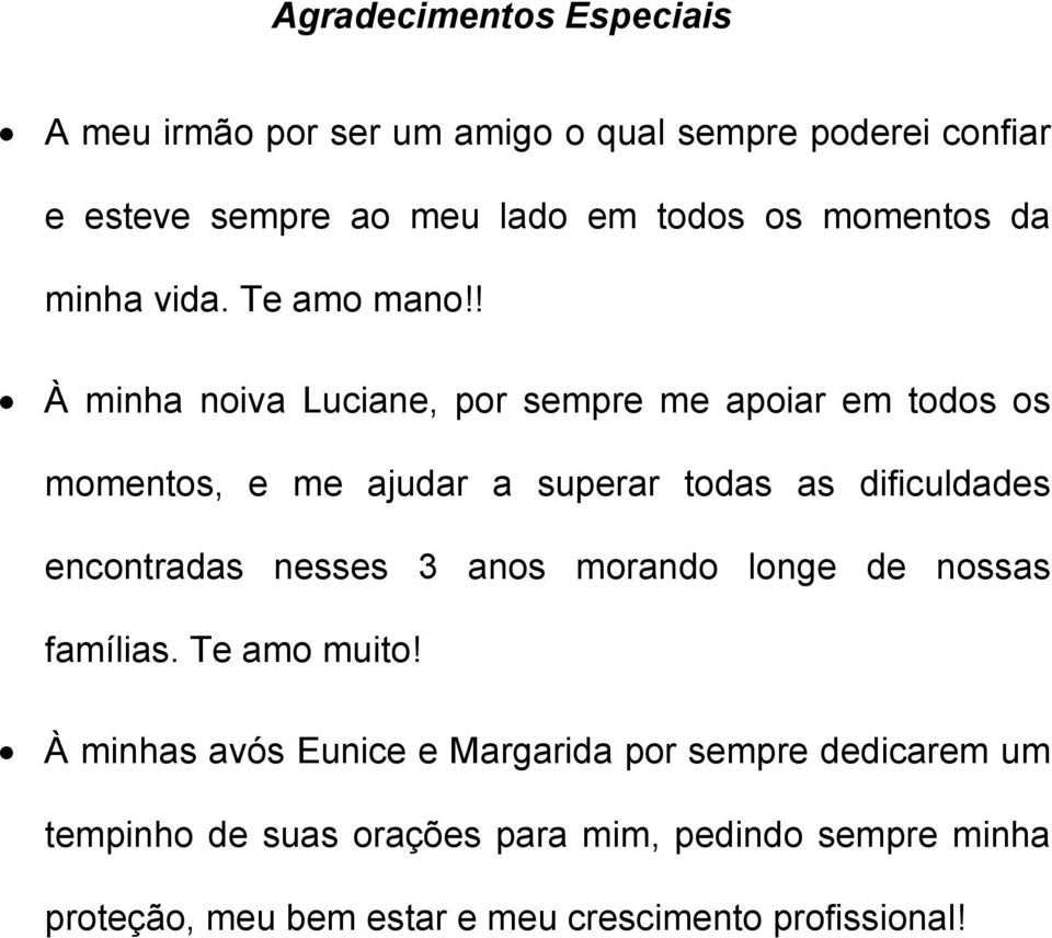 ! À minha noiva Luciane, por sempre me apoiar em todos os momentos, e me ajudar a superar todas as dificuldades encontradas