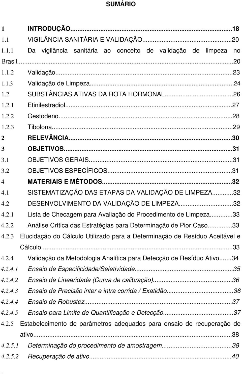 DAS ETAPAS DA VALIDAÇÃO DE LIMPEZA32 42 DESENVOLVIMENTO DA VALIDAÇÃO DE LIMPEZA32 421 Lista de Checagem para Avaliação do Procedimento de Limpeza33 422 Análise Crítica das Estratégias para