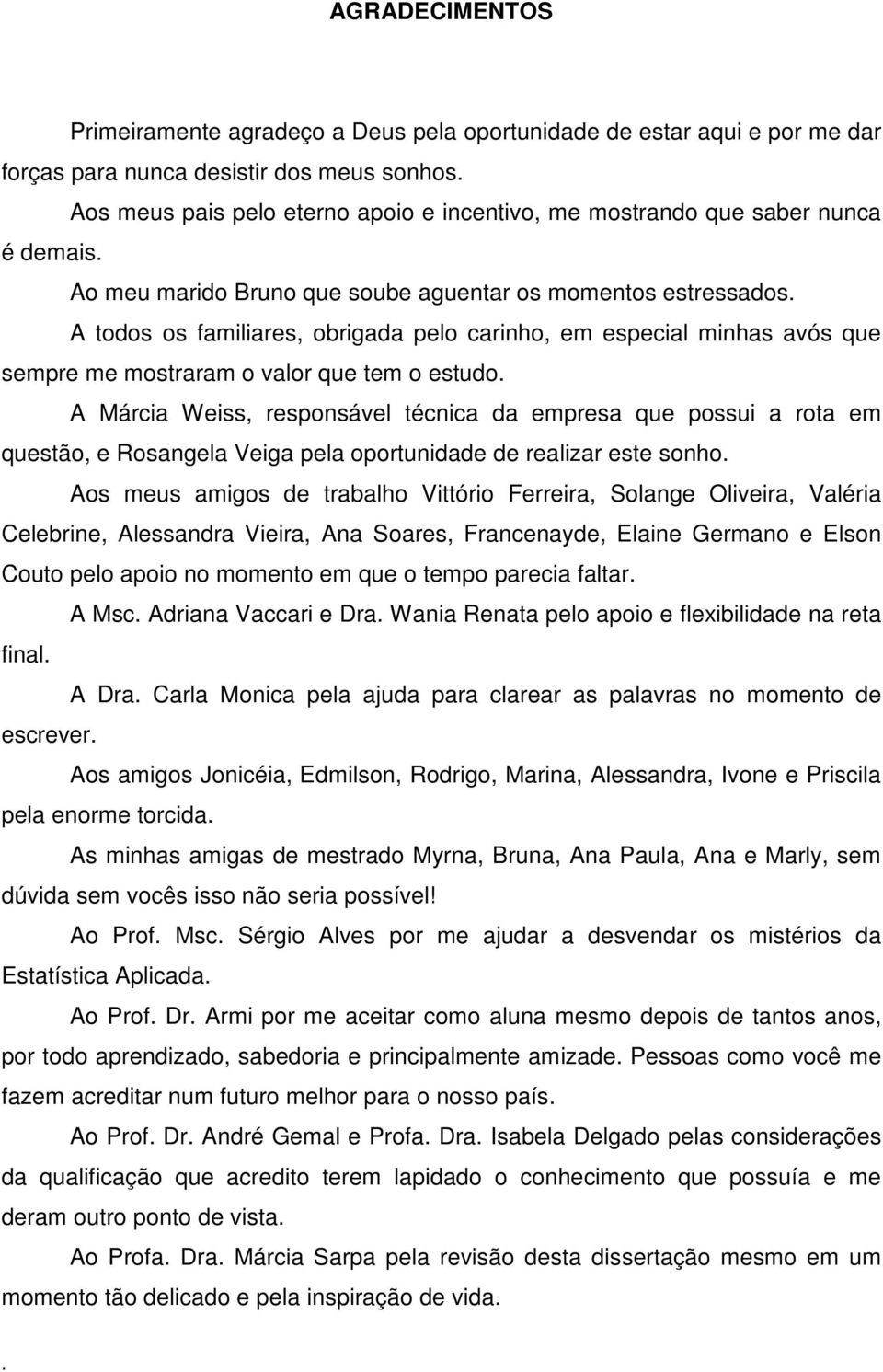 estudo A Márcia Weiss, responsável técnica da empresa que possui a rota em questão, e Rosangela Veiga pela oportunidade de realizar este sonho Aos meus amigos de trabalho Vittório Ferreira, Solange