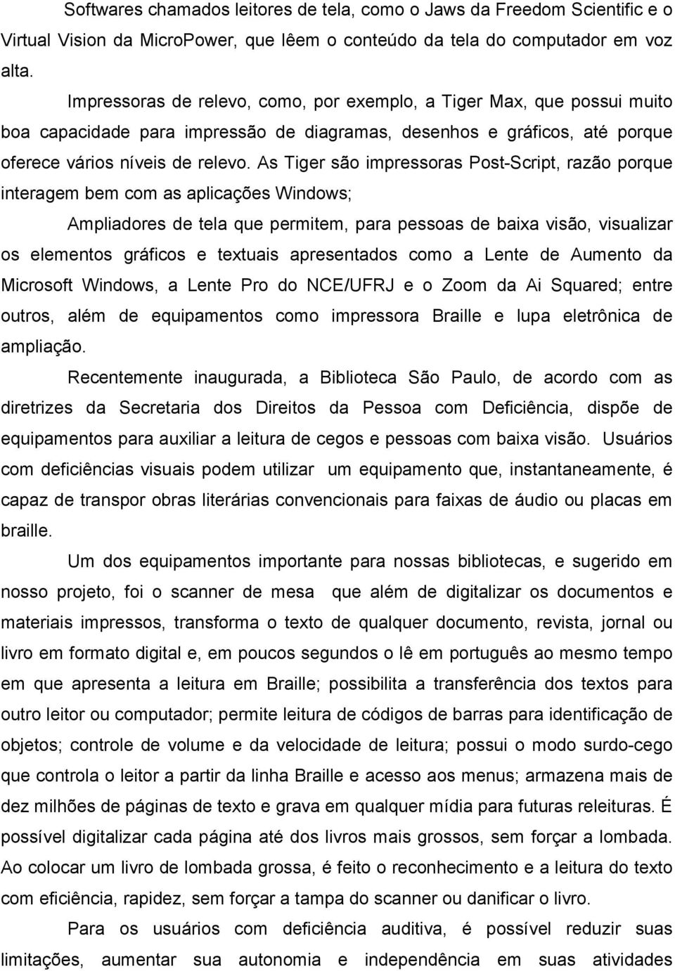 As Tiger são impressoras Post-Script, razão porque interagem bem com as aplicações Windows; Ampliadores de tela que permitem, para pessoas de baixa visão, visualizar os elementos gráficos e textuais