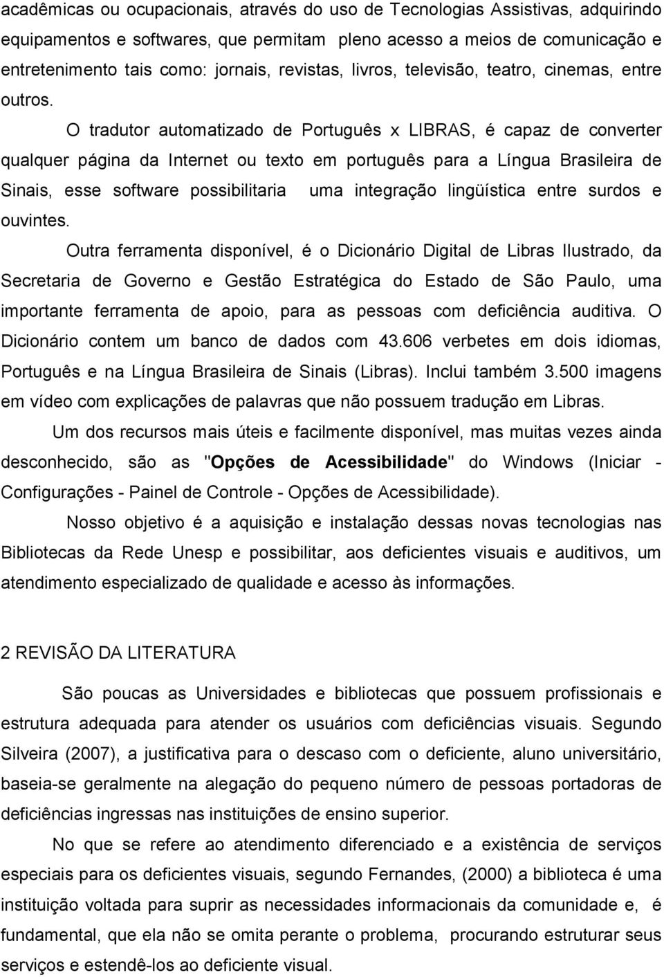 O tradutor automatizado de Português x LIBRAS, é capaz de converter qualquer página da Internet ou texto em português para a Língua Brasileira de Sinais, esse software possibilitaria uma integração