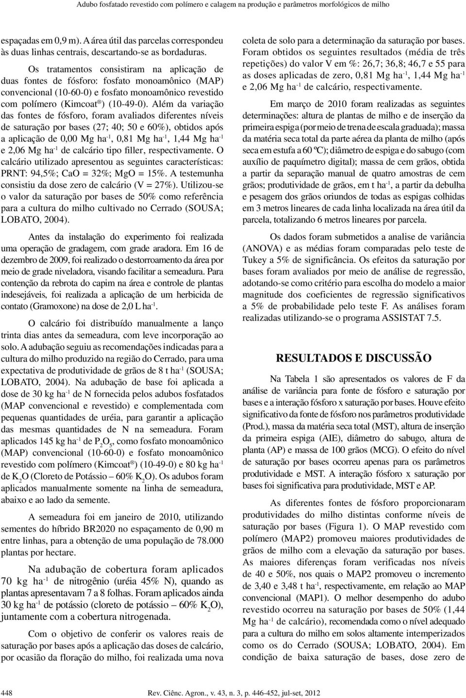 Os tratamentos consistiram na aplicação de duas fontes de fósforo: fosfato monoamônico (MAP) convencional (0-60-0) e fosfato monoamônico revestido com polímero (Kimcoat ) (0-49-0).