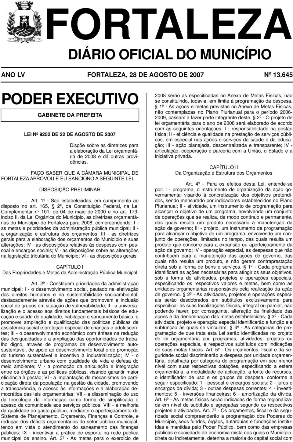 FAÇO SABER QUE A CÂMARA MUNICIPAL DE FORTALEZA APROVOU E EU SANCIONO A SEGUINTE LEI: DISPOSIÇÃO PRELIMINAR Art. º - São estabelecidas, em cumprimento ao disposto no art.