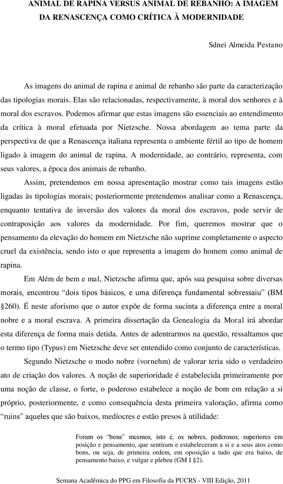 Podemos afirmar que estas imagens são essenciais ao entendimento da crítica à moral efetuada por Nietzsche.