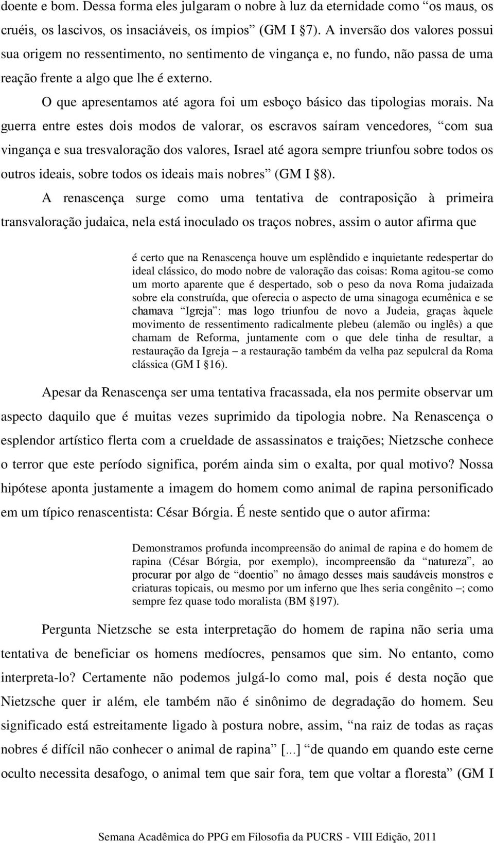 O que apresentamos até agora foi um esboço básico das tipologias morais.