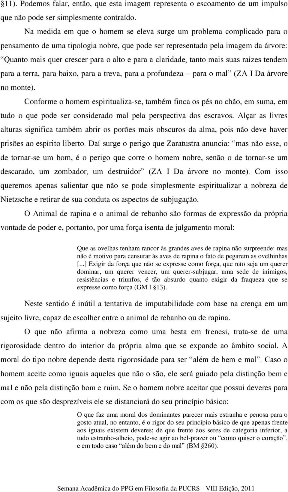 claridade, tanto mais suas raízes tendem para a terra, para baixo, para a treva, para a profundeza para o mal (ZA I Da árvore no monte).