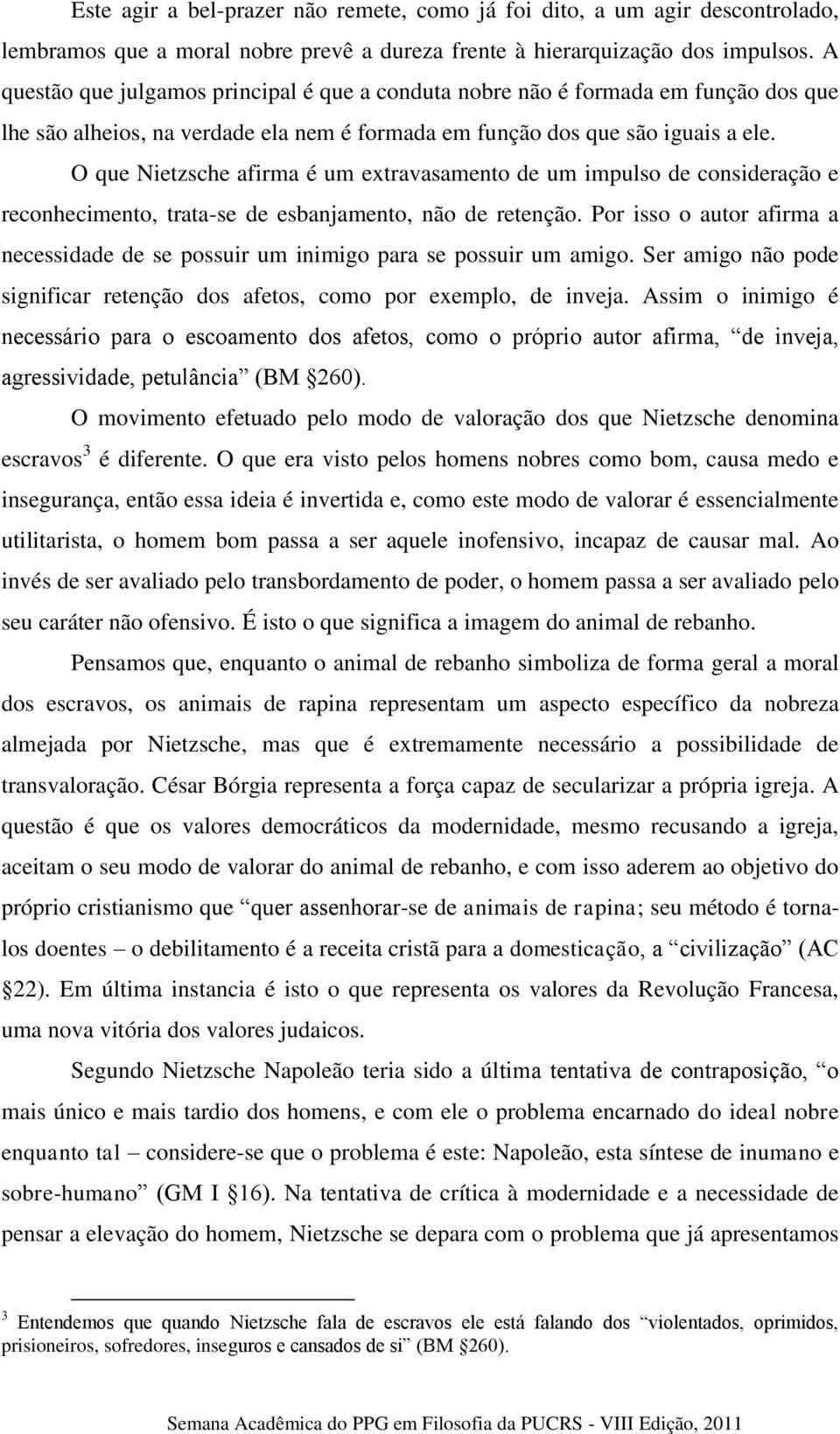 O que Nietzsche afirma é um extravasamento de um impulso de consideração e reconhecimento, trata-se de esbanjamento, não de retenção.