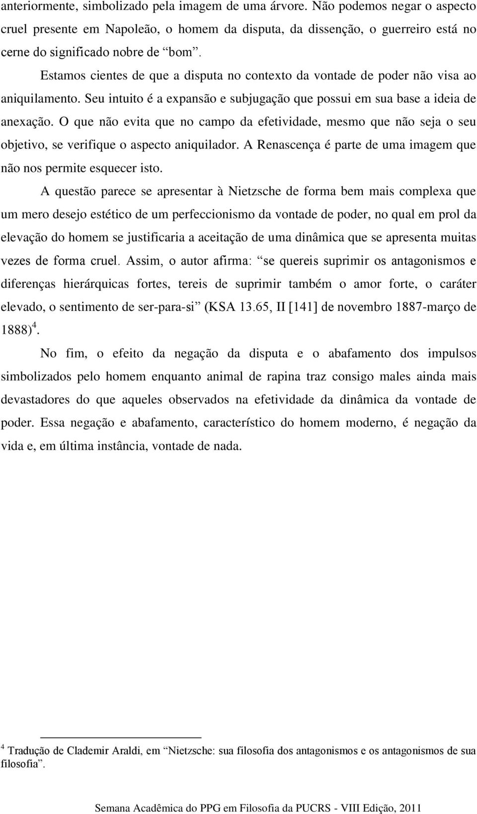 O que não evita que no campo da efetividade, mesmo que não seja o seu objetivo, se verifique o aspecto aniquilador. A Renascença é parte de uma imagem que não nos permite esquecer isto.