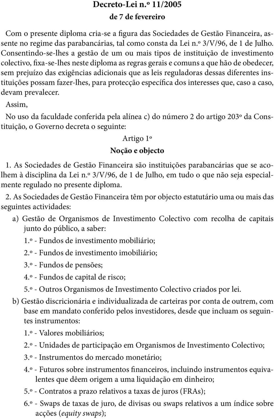 Consentindo-se-lhes a gestão de um ou mais tipos de instituição de investimento colectivo, fixa-se-lhes neste diploma as regras gerais e comuns a que hão de obedecer, sem prejuízo das exigências