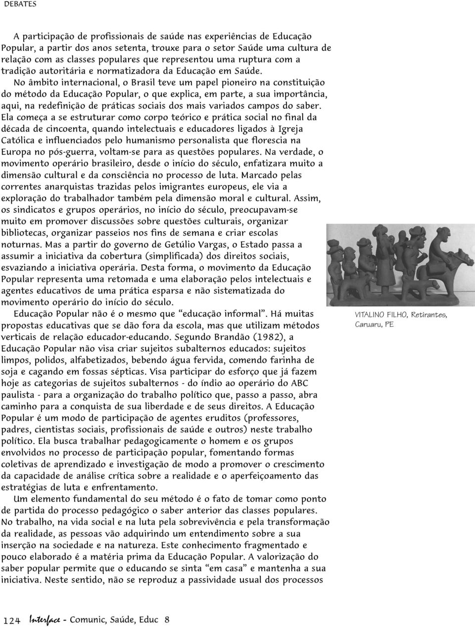 No âmbito internacional, o Brasil teve um papel pioneiro na constituição do método da Educação Popular, o que explica, em parte, a sua importância, aqui, na redefinição de práticas sociais dos mais