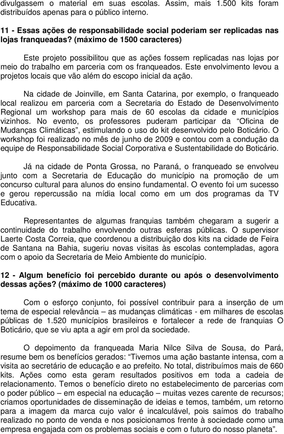 (máximo de 1500 caracteres) Este projeto possibilitou que as ações fossem replicadas nas lojas por meio do trabalho em parceria com os franqueados.