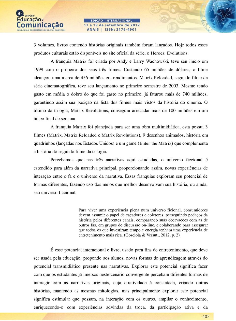 Custando 65 milhões de dólares, o filme alcançou uma marca de 456 milhões em rendimentos. Matrix Reloaded, segundo filme da série cinematográfica, teve seu lançamento no primeiro semestre de 2003.