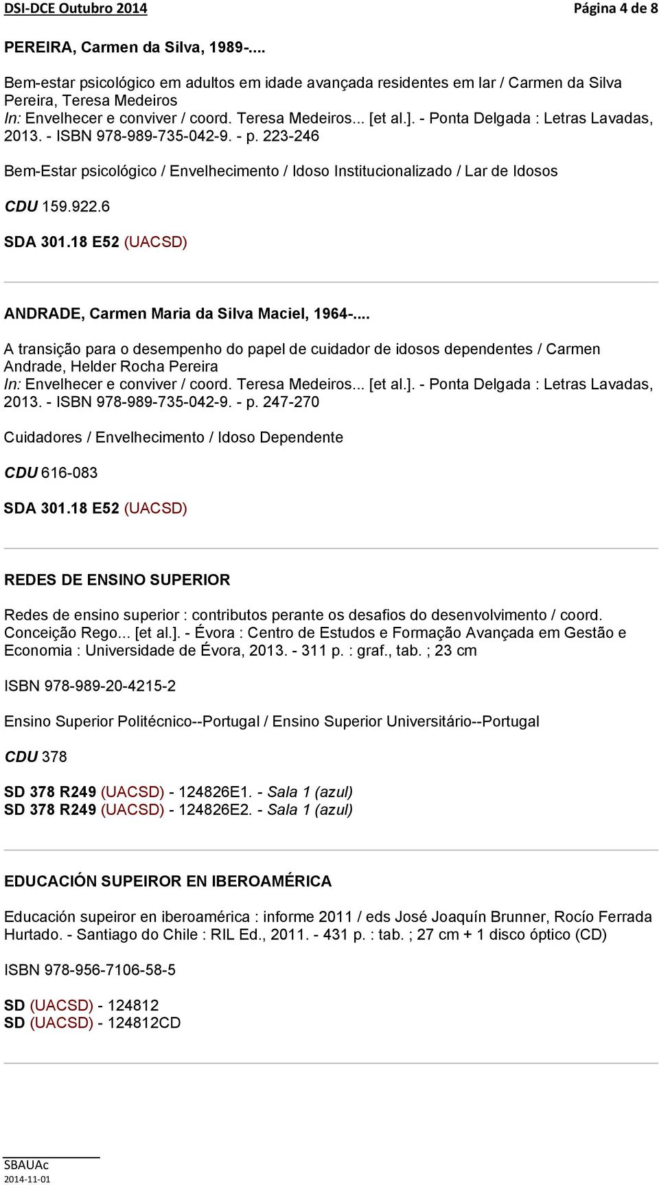 .. A transição para o desempenho do papel de cuidador de idosos dependentes / Carmen Andrade, Helder Rocha Pereira 2013. - ISBN 978-989-735-042-9. - p.