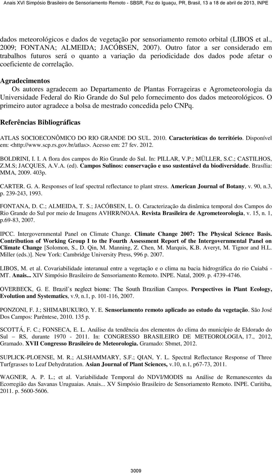 Agradecimentos Os autores agradecem ao Departamento de Plantas Forrageiras e Agrometeorologia da Universidade Federal do Rio Grande do Sul pelo fornecimento dos dados meteorológicos.