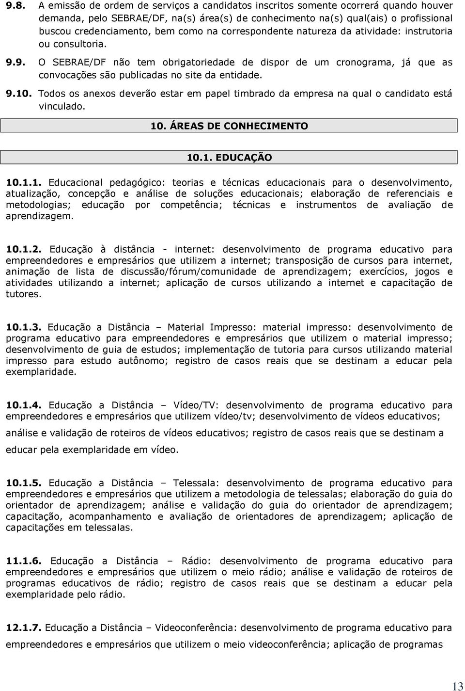 9. O SEBRAE/DF não tem obrigatoriedade de dispor de um cronograma, já que as convocações são publicadas no site da entidade. 9.10.