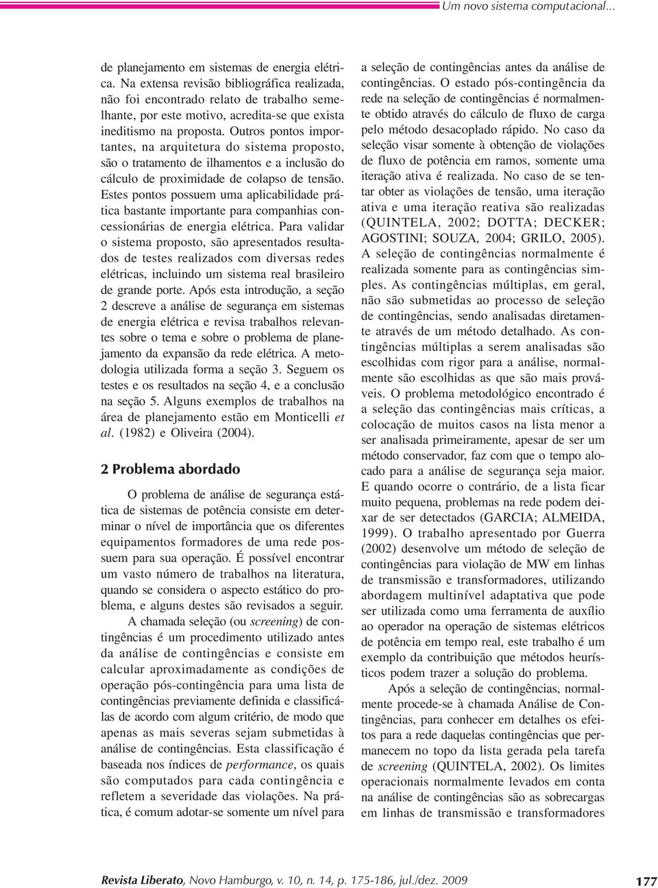 Outros pontos importantes, na arquitetura do sistema proposto, são o tratamento de ilhamentos e a inclusão do cálculo de proximidade de colapso de tensão.