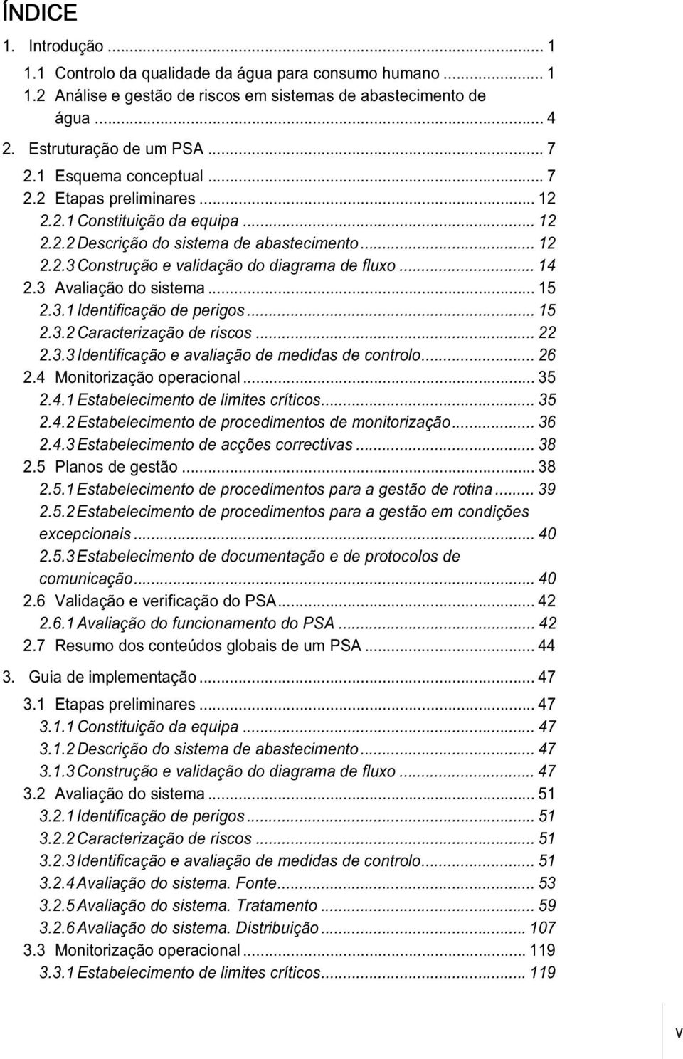 3 Avaliação do sistema... 15 2.3.1 Identificação de perigos... 15 2.3.2 Caracterização de riscos... 22 2.3.3 Identificação e avaliação de medidas de controlo... 26 2.4 Monitorização operacional... 35 2.