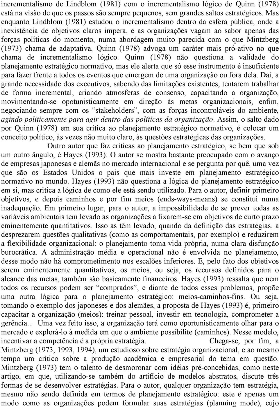 momento, numa abordagem muito parecida com o que Mintzberg (1973) chama de adaptativa, Quinn (1978) advoga um caráter mais pró-ativo no que chama de incrementalismo lógico.