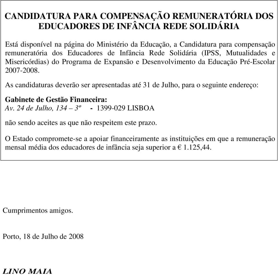 As candidaturas deverão ser apresentadas até 31 de Julho, para o seguinte endereço: Gabinete de Gestão Financeira: Av.