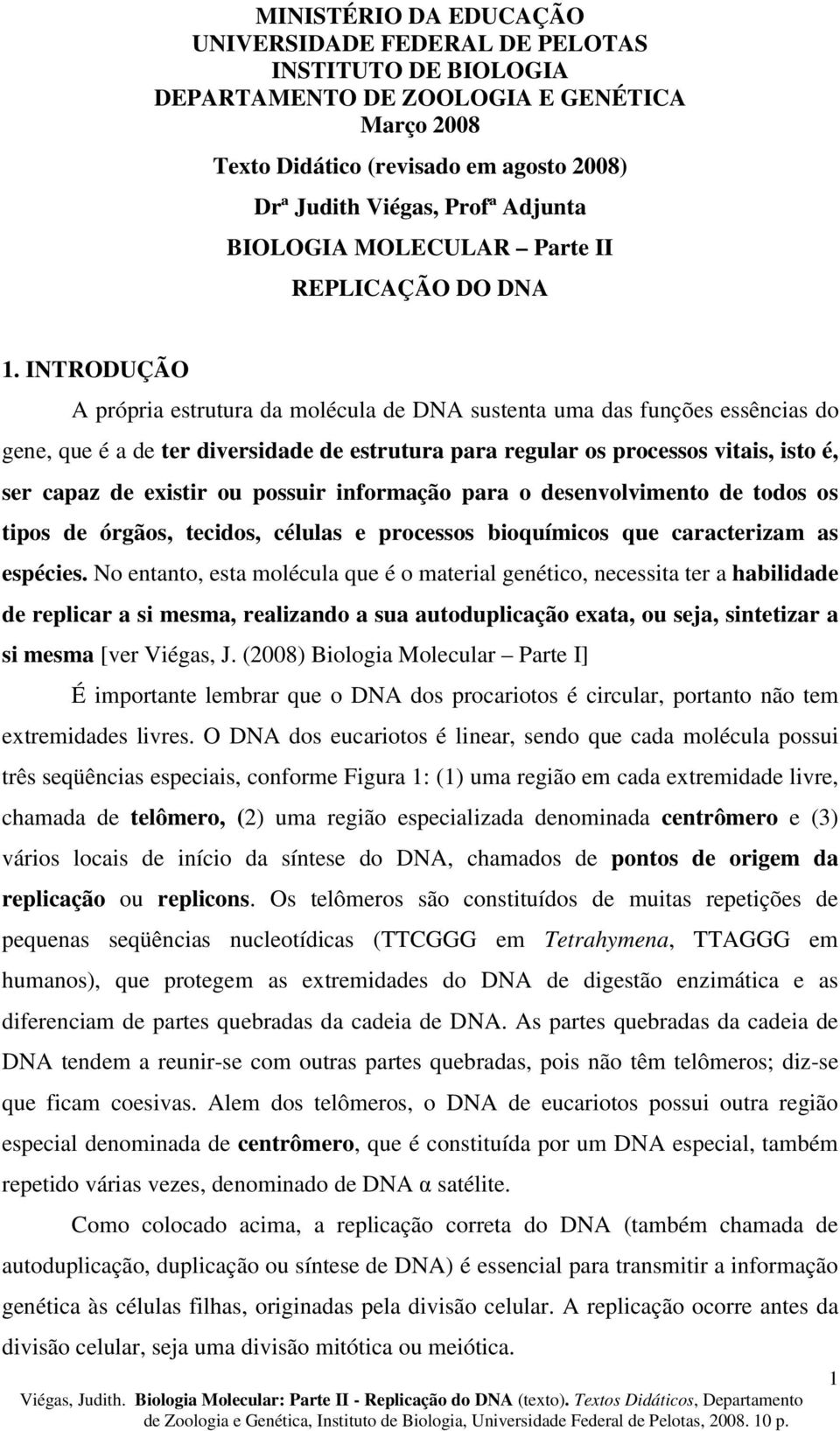 INTRODUÇÃO A própria estrutura da molécula de DNA sustenta uma das funções essências do gene, que é a de ter diversidade de estrutura para regular os processos vitais, isto é, ser capaz de existir ou