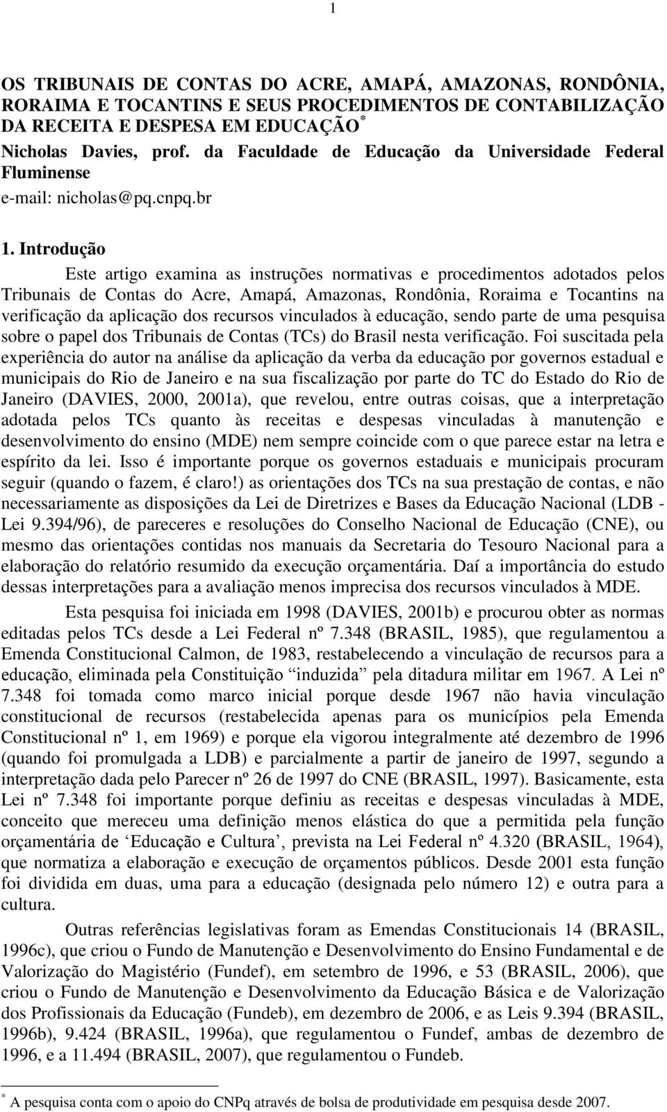 Introdução Este artigo examina as instruções normativas e procedimentos adotados pelos Tribunais de Contas do Acre, Amapá, Amazonas, Rondônia, Roraima e Tocantins na verificação da aplicação dos