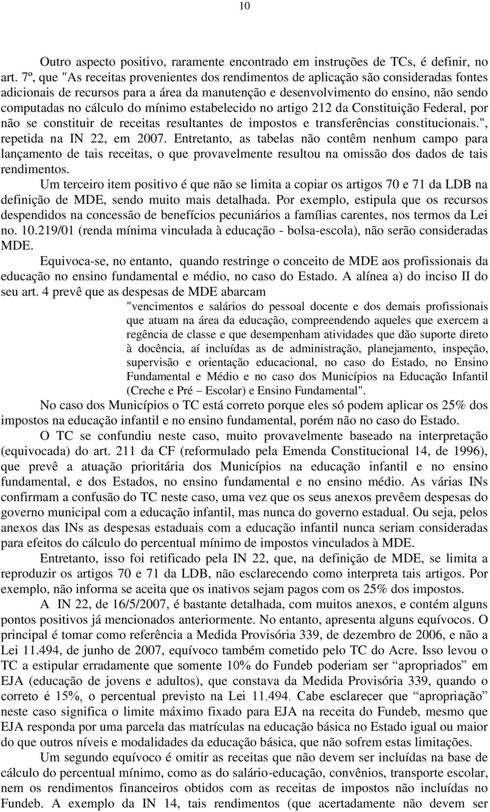 mínimo estabelecido no artigo 212 da Constituição Federal, por não se constituir de receitas resultantes de impostos e transferências constitucionais.", repetida na IN 22, em 2007.