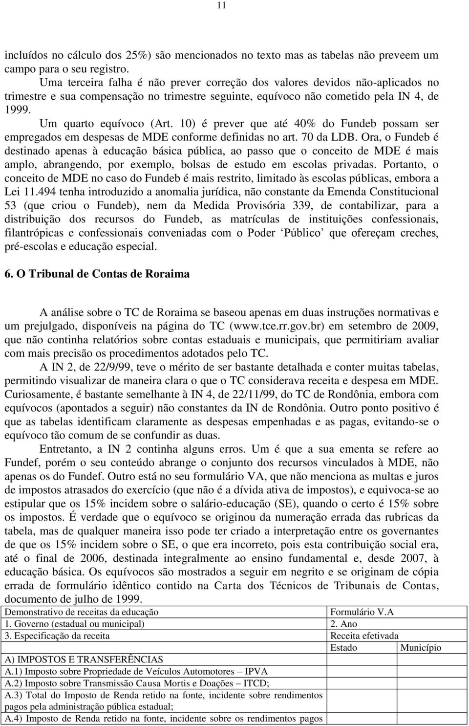 10) é prever que até 40% do Fundeb possam ser empregados em despesas de MDE conforme definidas no art. 70 da LDB.