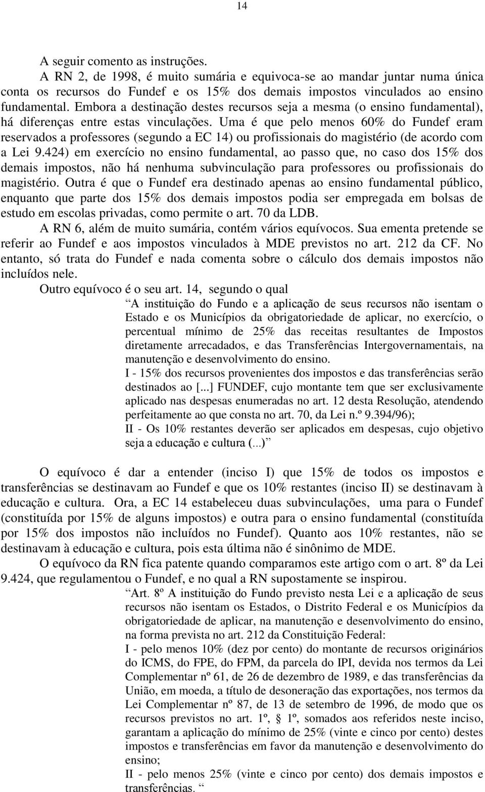 Uma é que pelo menos 60% do Fundef eram reservados a professores (segundo a EC 14) ou profissionais do magistério (de acordo com a Lei 9.