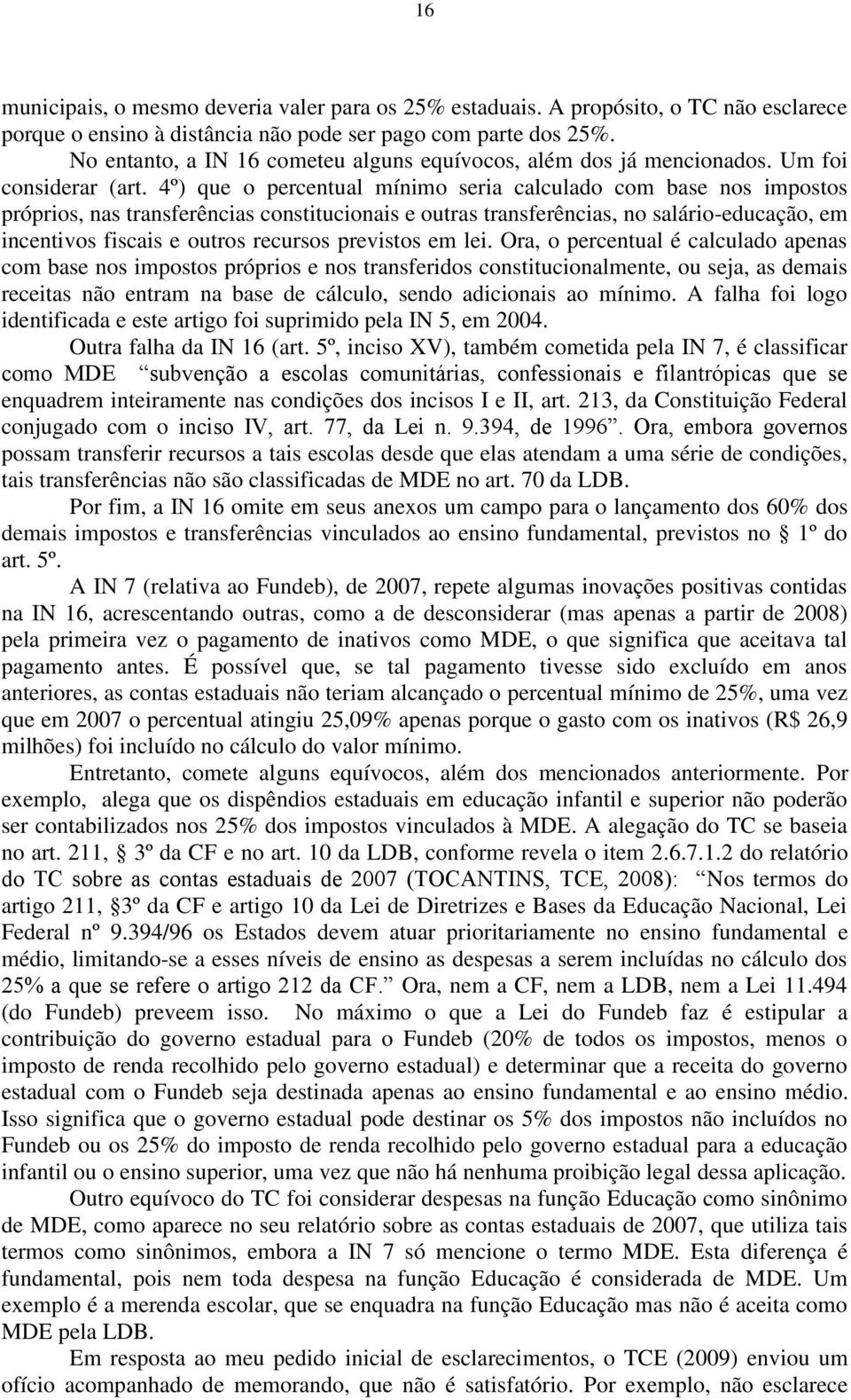 4º) que o percentual mínimo seria calculado com base nos impostos próprios, nas transferências constitucionais e outras transferências, no salário-educação, em incentivos fiscais e outros recursos