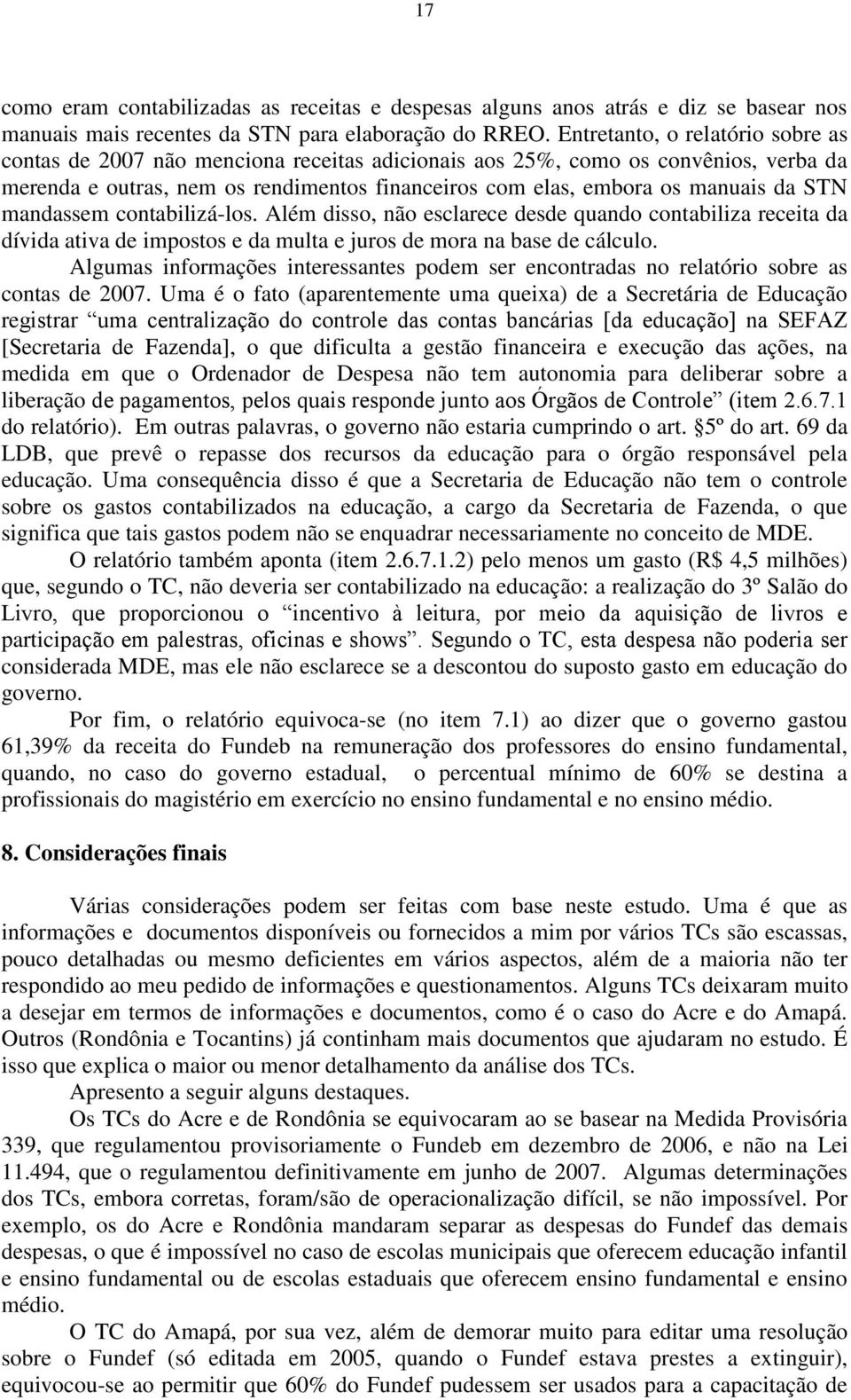 STN mandassem contabilizá-los. Além disso, não esclarece desde quando contabiliza receita da dívida ativa de impostos e da multa e juros de mora na base de cálculo.