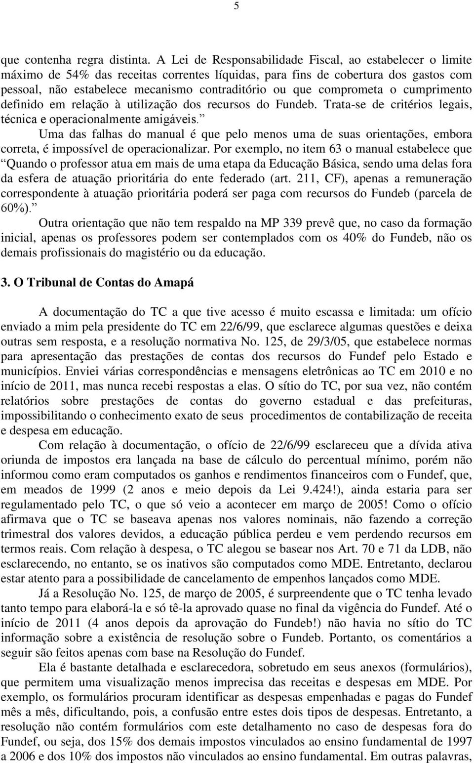 comprometa o cumprimento definido em relação à utilização dos recursos do Fundeb. Trata-se de critérios legais, técnica e operacionalmente amigáveis.