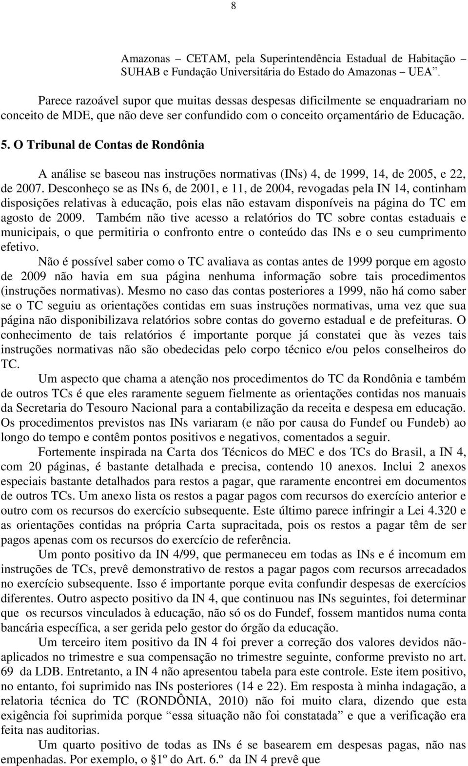 O Tribunal de Contas de Rondônia A análise se baseou nas instruções normativas (INs) 4, de 1999, 14, de 2005, e 22, de 2007.